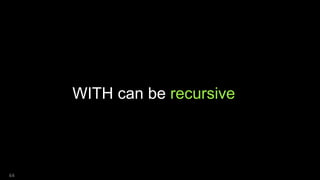 WITH can be recursive
64
 