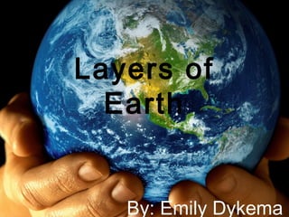 Layers of
Earth
By: Emily Dykema
 