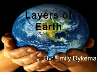 • By: Emily Dykema
Layers of
Earth
 