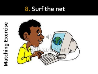 Activity 1: Introducing free time activitiesPurpose of the activity: Recognize some common free time activities.Instructions:  Take a look at the following free time activitiesand repeat after the teacherCommon Free time activities Play video games