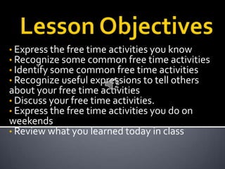 LessonObjectivesExpress the free time activities you know