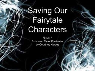 Saving Our
 Fairytale
Characters
         Grade 3
Estimated Time 90 minutes
    by Courtney Kordes
 