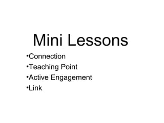 Mini Lessons
•Connection
•Teaching Point
•Active Engagement
•Link
 