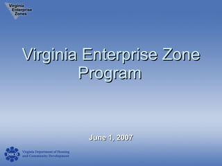 Virginia Enterprise Zone Program June 1, 2007 
