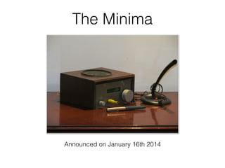 The Minima 
Announced on January 16th 2014 
 