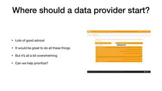 Where should a data provider start?
• Lots of good advice!

• It would be great to do all these things

• But it’s all a bit overwhelming

• Can we help prioritize?
 