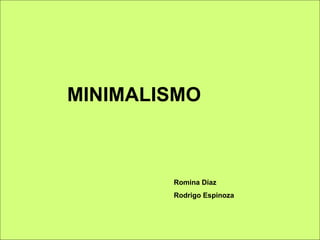 MINIMALISMO Romina Díaz Rodrigo Espinoza 