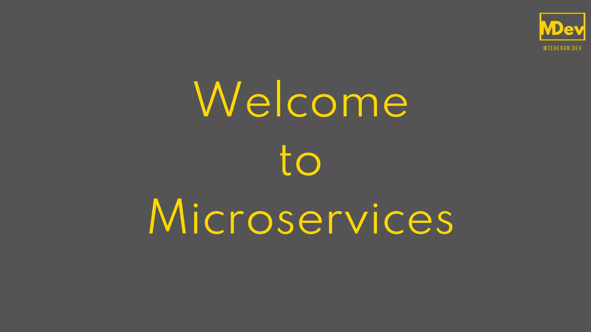 Welcome
to
Microservices