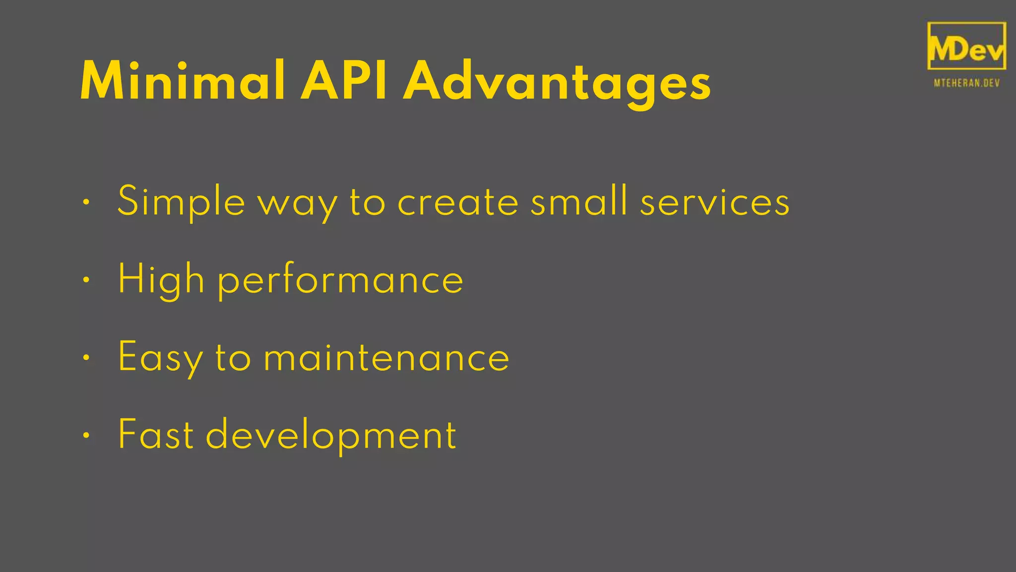Minimal API Advantages
• Simple way to create small services
• High performance
• Easy to maintenance
• Fast development
