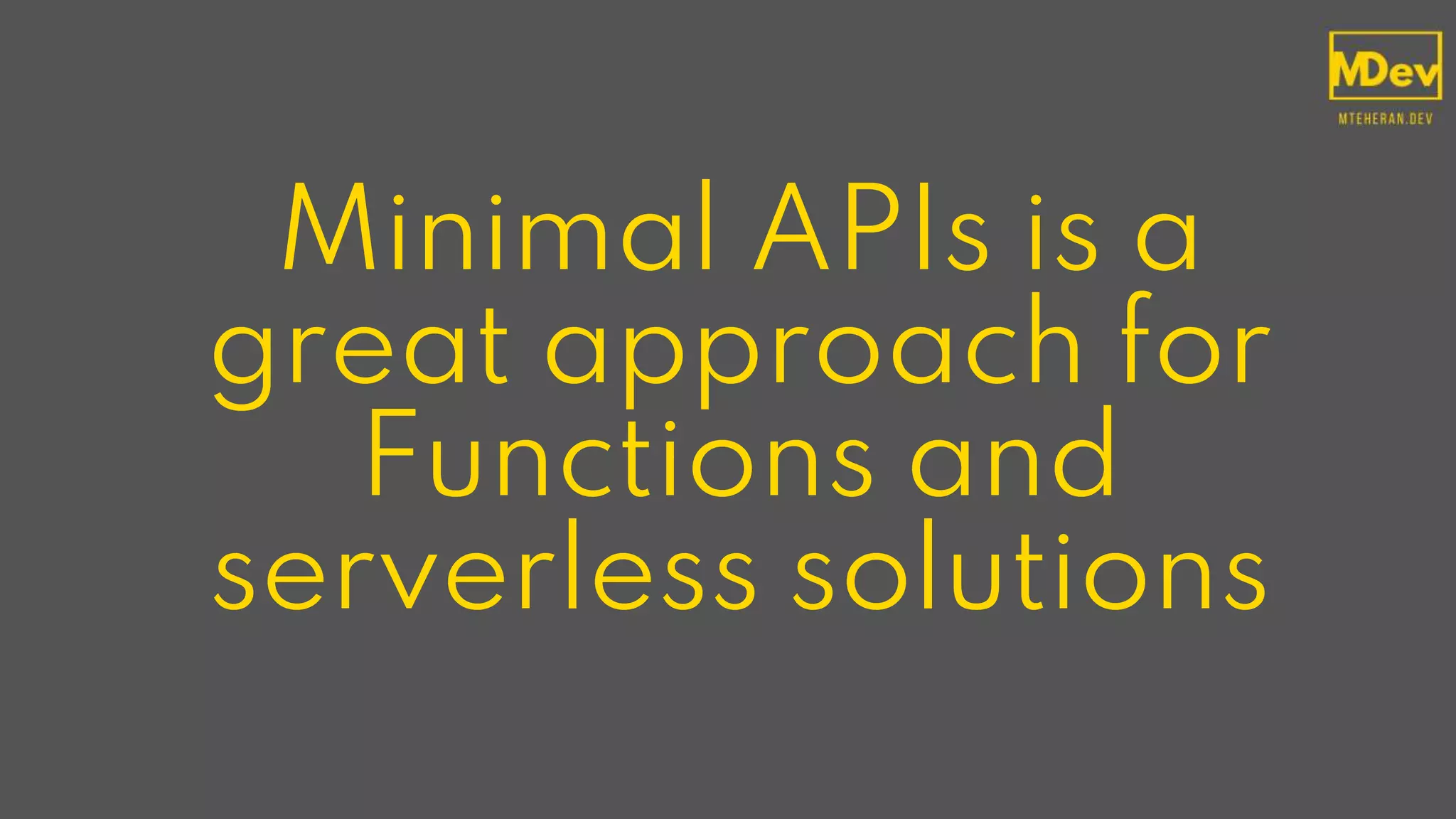 Minimal APIs is a
great approach for
Functions and
serverless solutions