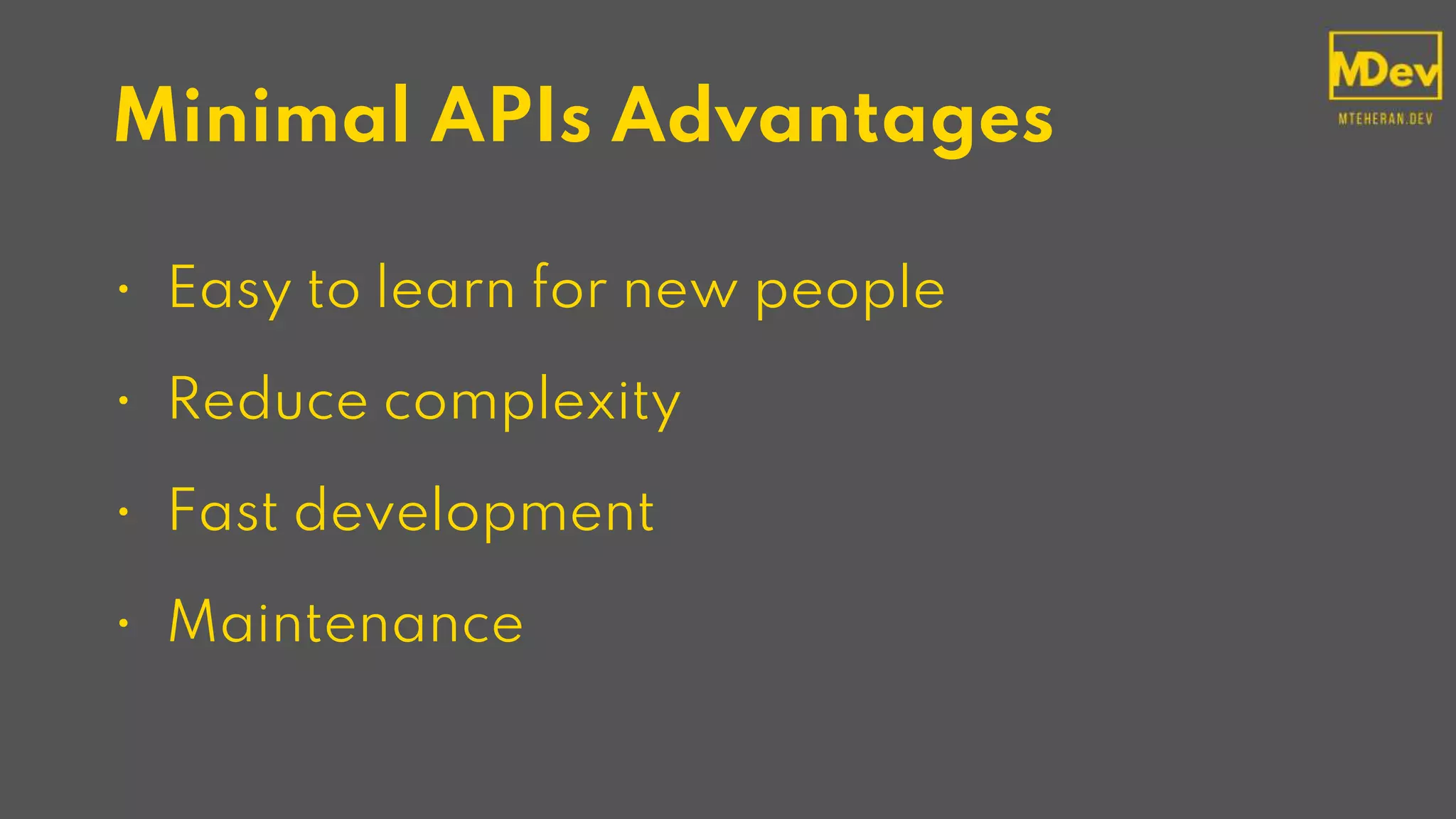 Minimal APIs Advantages
• Easy to learn for new people
• Reduce complexity
• Fast development
• Maintenance