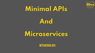 Minimal APIs
And
Microservices
Mteheran.DEv
 