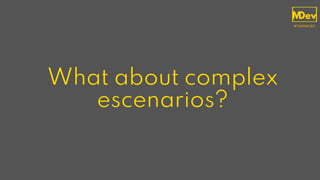 What about complex
escenarios?
 