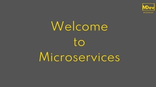 Welcome
to
Microservices
 