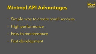 Minimal API Advantages
• Simple way to create small services
• High performance
• Easy to maintenance
• Fast development
 