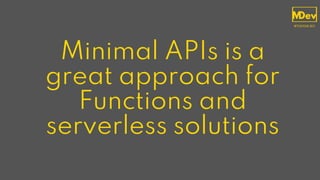 Minimal APIs is a
great approach for
Functions and
serverless solutions
 