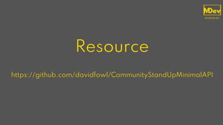 Resource
https://github.com/davidfowl/CommunityStandUpMinimalAPI
 