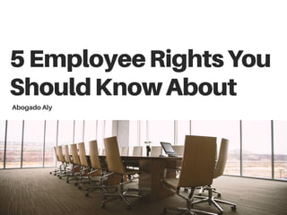 5EmployeeRightsYou
ShouldKnowAbout
Abogado Aly
 