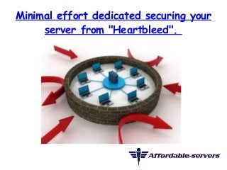 Minimal effort dedicated securing your 
server from "Heartbleed". 
 