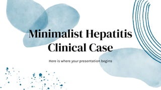 Minimalist Hepatitis
Clinical Case
Here is where your presentation begins
 