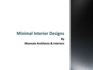 By
Monnaie Architects & Interiors
Minimal Interior Designs
 