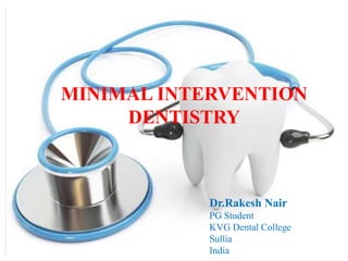 MINIMAL INTERVENTION
DENTISTRY
Dr.Rakesh Nair
PG Student
KVG Dental College
Sullia
India
 
