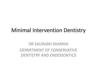 Minimal Intervention Dentistry
DR SAURABH SHARMA
DEPARTMENT OF CONSERVATIVE
DENTISTRY AND ENDODONTICS
 