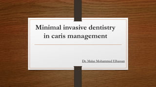Minimal invasive dentistry
in caris management
Dr. Malaz Mohammed Elhassan
 