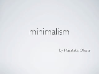 minimalism
       by Masataka Ohara
 