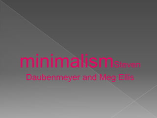 minimalismSteven
Daubenmeyer and Meg Ellis
 