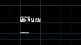 UNDERSTANDING
Minimalism
@ NinaMehta
 