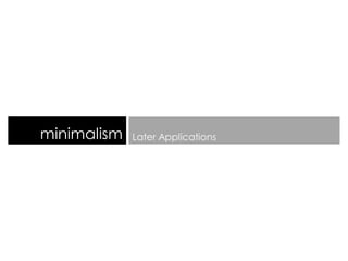 minimalism Later Applications
 