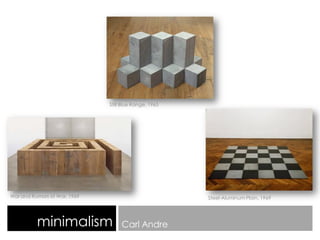 minimalism Carl Andre
War and Rumors of War, 1969
Still Blue Range, 1965
Steel-Aluminum Plain, 1969
 