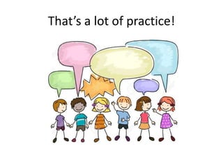 That’s a lot of practice!
 