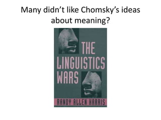 Many didn’t like Chomsky’s ideas
about meaning?
 