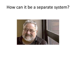 How can it be a separate system?
 