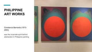 PHILIPPINE
ART WORKS
Constancio Bernardo (1913-
2003)
was the incarnate spirit behind
abstraction in Philippine painting
 