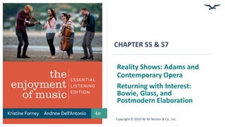 CHAPTER 55 & 57
Returning with Interest:
Bowie, Glass, and
Postmodern Elaboration
Copyright © 2020 W. W. Norton & Co., Inc.
Reality Shows: Adams and
Contemporary Opera
 