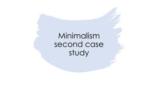 Minimalism
second case
study
 