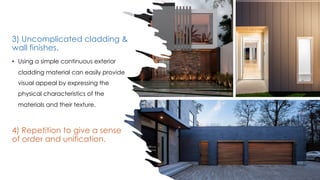 3) Uncomplicated cladding &
wall finishes.
• Using a simple continuous exterior
cladding material can easily provide
visual appeal by expressing the
physical characteristics of the
materials and their texture.
4) Repetition to give a sense
of order and unification.
 