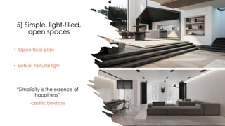 5) Simple, light-filled,
open spaces
• Open floor plan
• Lots of natural light
“Simplicity is the essence of
happiness”
-cedric bledsoe
 
