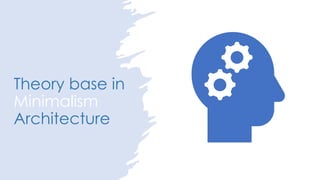 Theory base in
Minimalism
Architecture
 