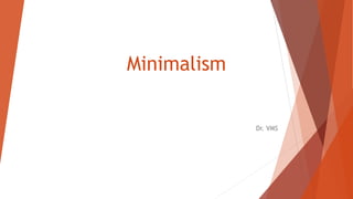 Minimalism
Dr. VMS
 