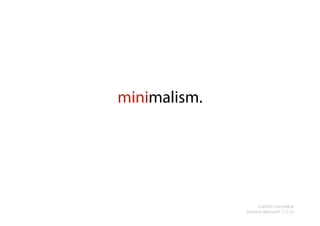 minimalism.




                   usability roundtable
              hartmut obendorf | 13.2.6
 