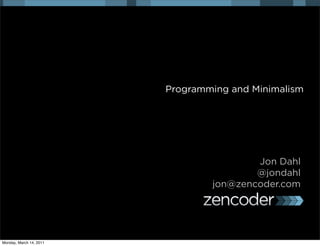 Programming and Minimalism




                                         Jon Dahl
                                         @jondahl
                                 jon@zencoder.com




Monday, March 14, 2011
 