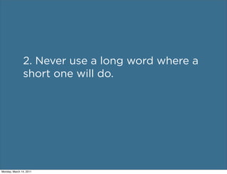2. Never use a long word where a
               short one will do.




Monday, March 14, 2011
 