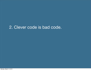 2. Clever code is bad code.




Monday, March 14, 2011
 