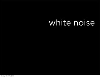 white noise




Monday, March 14, 2011
 