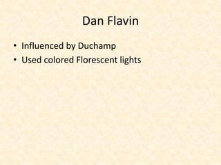 Dan Flavin
• Influenced by Duchamp
• Used colored Florescent lights
 
