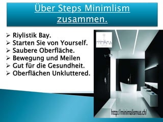 Über Steps Minimlism
zusammen.
 Riylistik Bay.
 Starten Sie von Yourself.
 Saubere Oberfläche.
 Bewegung und Meilen
 Gut für die Gesundheit.
 Oberflächen Unkluttered.
 